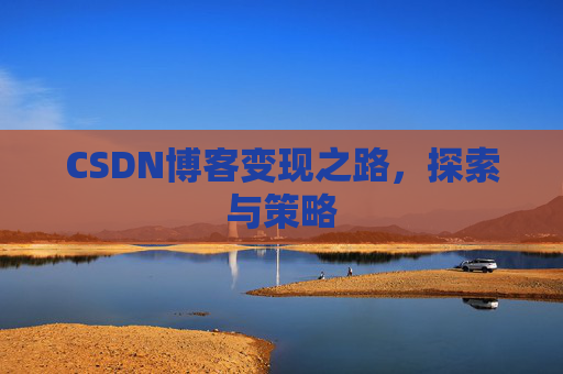 CSDN博客变现之路，探索与策略