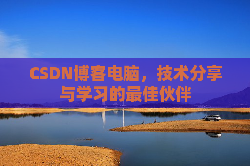 CSDN博客电脑，技术分享与学习的最佳伙伴